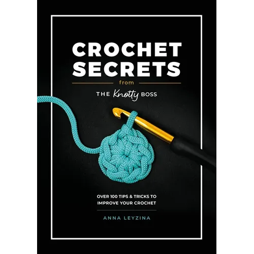 Crochet Secrets from the Knotty Boss: Over 100 Tips & Tricks to Improve Your Crochet - Paperback