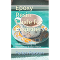 Epoxy Resin Guide for Beginners: Understanding the Benefits of Epoxy Resin - Paperback